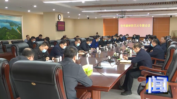 以“四个最”织密森林防火安全网坚决打赢春季森林防灭火攻坚战吴世民出席全市森林防灭火专题会议并讲话